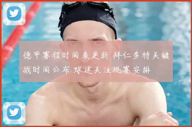 德甲赛程时间表更新 拜仁多特关键战时间公布 球迷关注观赛安排