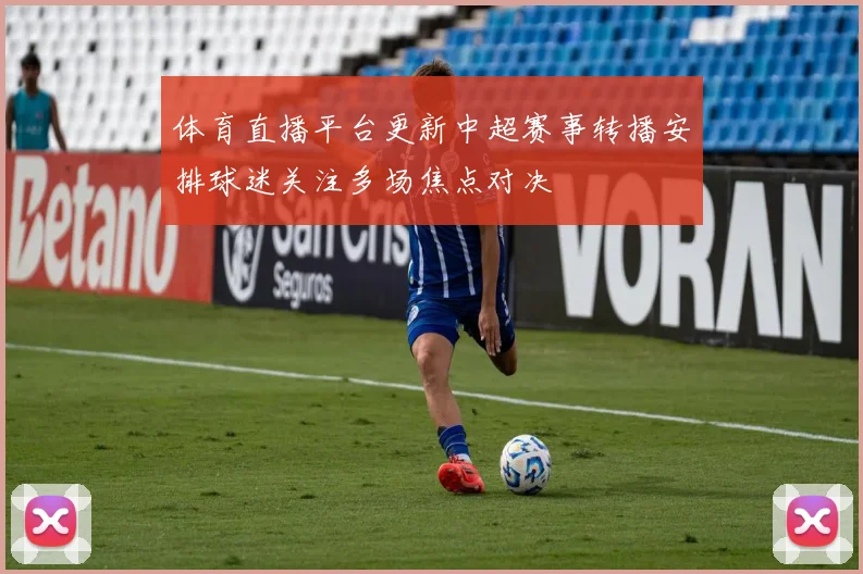 体育直播平台更新中超赛事转播安排球迷关注多场焦点对决