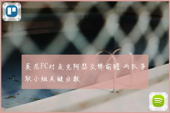 奚尼FC对麦克阿瑟交锋前瞻 两队争取小组关键分数